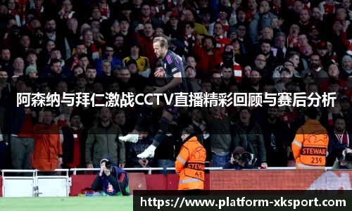 阿森纳与拜仁激战CCTV直播精彩回顾与赛后分析