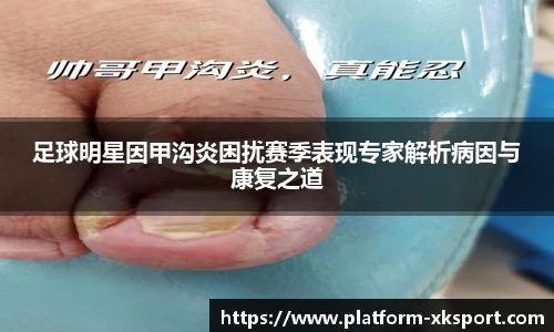 足球明星因甲沟炎困扰赛季表现专家解析病因与康复之道