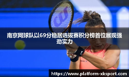 南京网球队以69分稳居选拔赛积分榜首位展现强劲实力